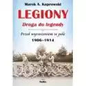  Legiony. Droga Do Legendy. Przed Wyruszeniem W Pole 1906-1914 