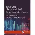  Excel 2021 I Microsoft 365. Przetwarzanie Danych Za Pomocą Tabe