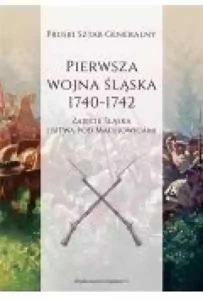 Pierwsza Wojna Śląska 1740-1742. Część 1. Zajęcie Śląska I Bitwa