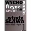  Wychowanie Fizyczne I Sport Według Władysława Osmólskiego 1 