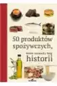 50 Produktów Spożywczych Które Zmieniły Bieg Historii