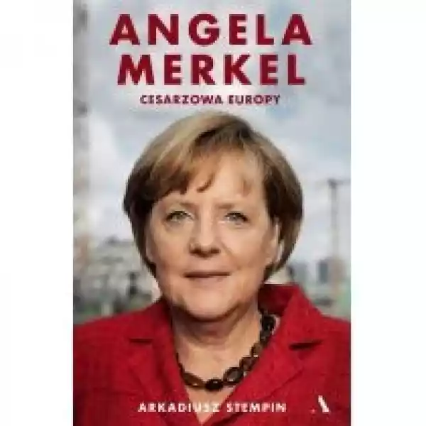  Angela Merkel. Cesarzowa Europy 
