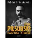  Józef Piłsudski. Marzyciel I Strateg 