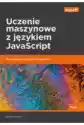 Uczenie Maszynowe Z Językiem Javascript. Rozwiązywanie Złożonych