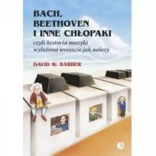  Bach, Beethoven I Inne Chłopaki, Czyli Historia Muzyki Wyłożona