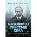  Na Kremlu Wiecznie Zima. Rosja Za Drugich Rządów Putina 