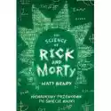  The Science Of Rick And Morty. Nienaukowy Przewodnik Po Świecie