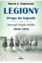 Legiony. Droga Do Legendy. Tworzyli Wojsko Polskie 1916-1918