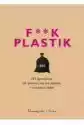 F**k Plastik. 101 Sposobów Jak Uwolnić Się Od Plastiku I Uratowa