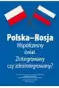 Polska-Rosja Współczesny Świat Zintegrowany Czy...