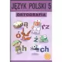  Ortografia. Zasady I Ćwiczenia. Język Polski 5 