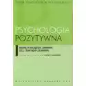  Psychologia Pozytywna. Nauka O Szczęściu, Zdrowiu, Sile I Cnota
