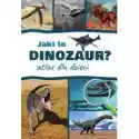  Atlas Dla Dzieci. Jaki To Dinozaur? 