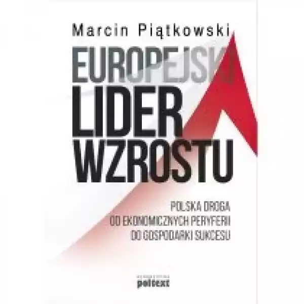  Europejski Lider Wzrostu. Polska Droga Od Ekonomicznych Peryfer