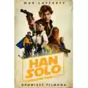  Han Solo. Gwiezdne Wojny Historie. Opowieść Filmowa. Star Wars 