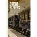  Orient Express. Świat Z Okien Najsłynniejszego Pociągu 