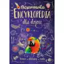  Niesamowita Encyklopedia Dla Dzieci. Kosmos, Dinozaury, Nauka 