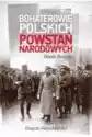 Bohaterowie Polskich Powstań Narodowych. Drogi Do Niepodległości