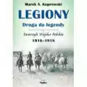  Legiony. Droga Do Legendy. Tworzyli Wojsko Polskie 1916-1918 