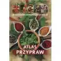  Atlas Przypraw. 70 Gatunków Aromtycznych Roślin 