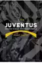 Juventus. Historia W Biało-Czarnych Barwach