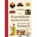 50 Produktów Spożywczych Które Zmieniły Bieg Historii 