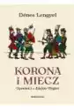 Korona I Miecz. Opowieści Z Dziejów Węgier