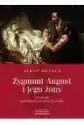 Zygmunt August I Jego Żony. Studium Historyczno - Obyczajowe