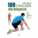  Anatomia. 100 Ćwiczeń Dla Biegaczy 