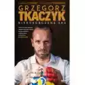  Grzegorz Tkaczyk. Niedokończona Gra 
