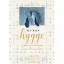  Księga Hygge. Jak Zwolnić, Kochać I Żyć Szczęśliwie 
