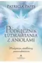 Podręcznik Uzdrawiania Z Aniołami. Medytacje, Modlitwy, Przewodn