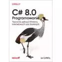  C# 8.0. Programowanie. Tworzenie Aplikacji Windows 