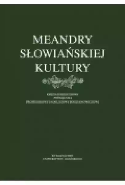 Meandry Słowiańskiej Kultury. Księga Jubileuszowa Poświęcona Pro