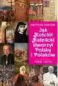 Jak Kościół Katolicki Stworzył Polskę I Polaków