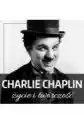 Charlie Chaplin. Życie I Twórczość
