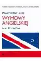 Praktyczny Kurs Wymowy Angielskiej Dla Polaków. Wyd. 3 Popr.