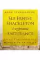 Sir Ernest Shackleton I Wyprawa Endurance. Sekrety Przywództwa O