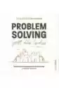 Problem Solving Jest Dla Ludzi. Skuteczne Rozwiązywanie Problemó