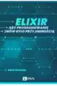 Elixir. Aby Programowanie Znów Było Przyjemnością (Ebook)