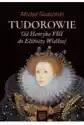 Tudorowie. Od Henryka Viii Do Elżbiety Wielkiej