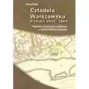  Cytadela Warszawska W Latach 1830-1864 