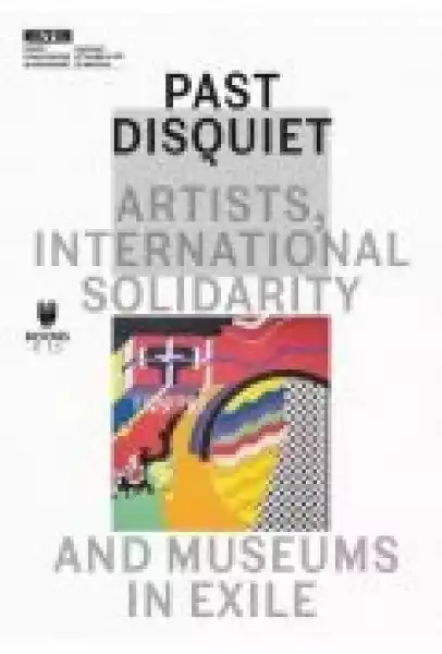 Past Disquiet: Artists, International Solidarity, And Museums-In