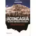  Aconcagua. W Cieniu Śnieżnego Strażnika 
