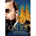  Antoni Gaudi. Czarodziej Architektury 