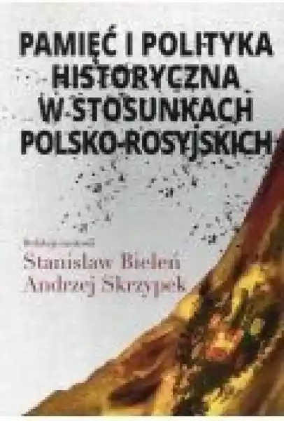Pamięć I Polityka Historyczna W Stosunkach Polsko-Rosyjskich