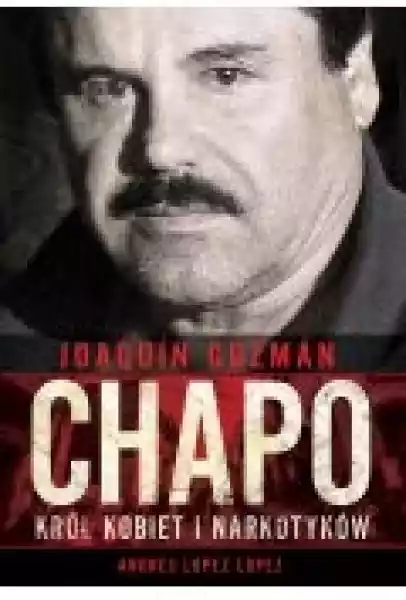 Joaquín "chapo" Guzmán. Król Kobiet I Narkotyków
