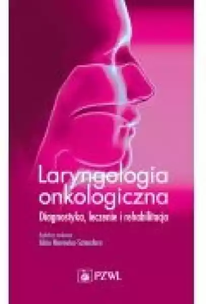 Laryngologia Onkologiczna. Diagnostyka, Leczenie I Rehabilitacja