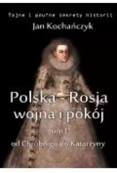 Polska-Rosja: Wojna I Pokój. Tom 1 Od Chrobrego Do Katarzyny