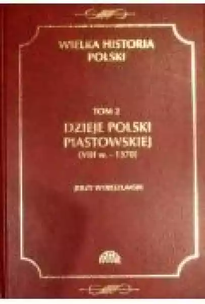 Wielka Historia Polski Tom 2 Dzieje Polski Piastowskiej (Viii W.